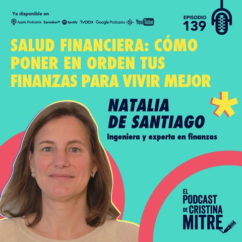 Salud financiera: cómo poner en orden tus finanzas para vivir mejor, con Natalia de Santiago. Episodio 139.