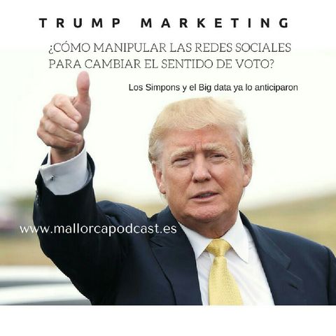 El Marketing de Trump , Big Data y manipulación en las redes.