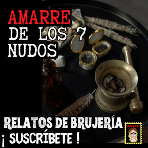 👉AMARRE DE LOS 7 NUDOS ♥️🖤 RELATOS DE BRUJERÍA⎮AMARRE DE AMOR (Viviendo con el miedo)