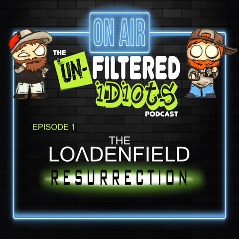 Unfiltered Idiots Ep. 01 - The Loadenfield Resurrection