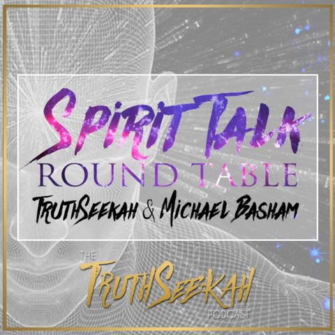 Spirit Talk | Round Table | TruthSeekah & Michael Basham