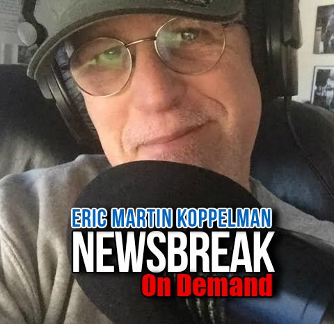 NEWSBREAK WITH ERIC MARTIN KOPPELMAN - YOUR AFTERNOON CRAZY NEWS NEWSBREAK!
