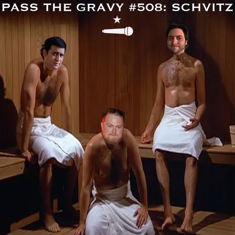 Pass The Gravy #508: Schvitz