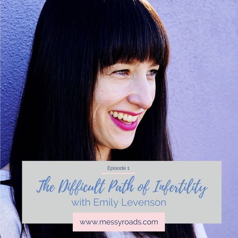 01: The Difficult Path of Infertility: Emily Levenson