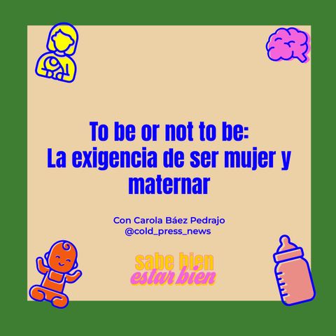 44. To be or not to be: La exigencia de ser mujer y maternar - Dra. Carola Báez Pedrajo