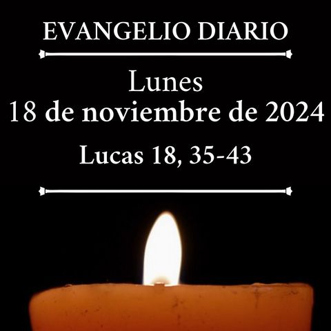 Evangelio del lunes 18 de noviembre de 2024 (Lucas 18, 35-43)