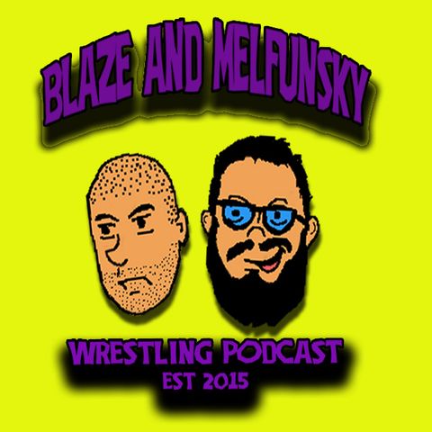 Blaze and Melfunsky Wrestling Podcast #106