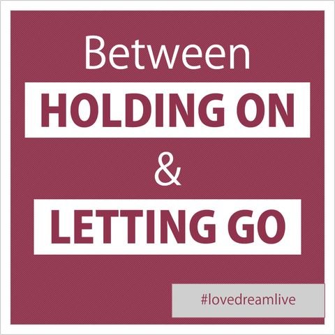 Between Holding On Or Letting Go