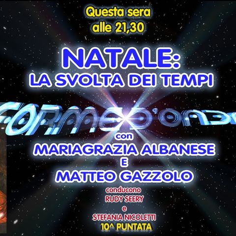 Forme d'Onda - Natale: la Svolta dei Tempi - Maria Grazia Albanese e Matteo Gazzolo - 10^ puntata (23/12/2022)