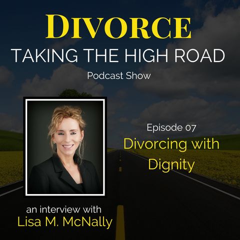Divorcing with Dignity | Episode 07 | Lisa M. McNally