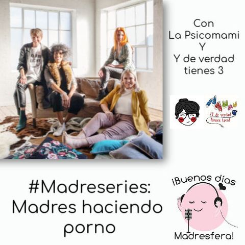 780. #Madreseries: "Madres haciendo porno", con @lapsicomami y @deverdadtienes3
