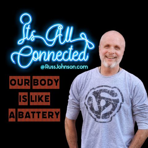 0006 We Operate Like A Battery - Where do you spend your time? ITS ALL CONNECTED @ RUSSJOHNSON.COM