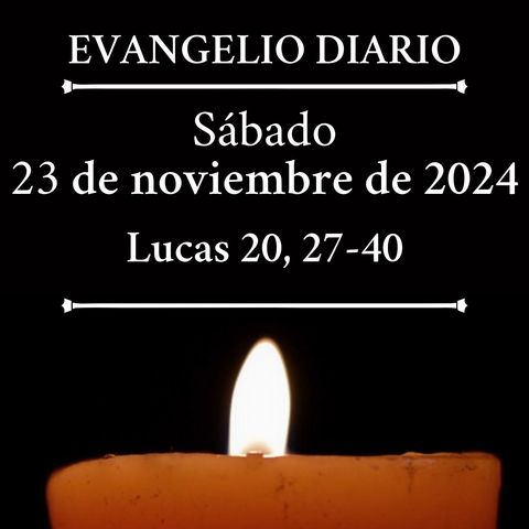 Evangelio del sábado 23 de noviembre de 2024 (Lucas 20, 27-40)