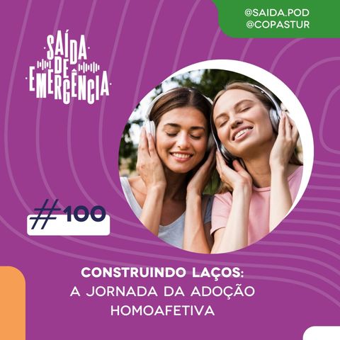 #100 - Construindo Laços: a jornada da adoção homoafetiva