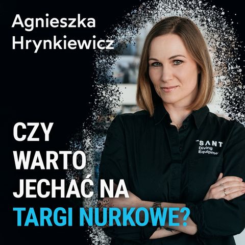 Czy warto jechać na targi nurkowe? - Agnieszka Hrynkiewicz