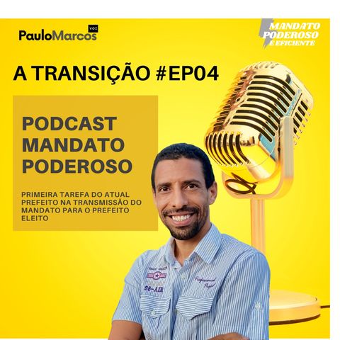 #Ep04 - A Transição: 1ª tarefa do atual prefeito na transmissão do cargo - Mandato Poderoso com Paulo Marcos