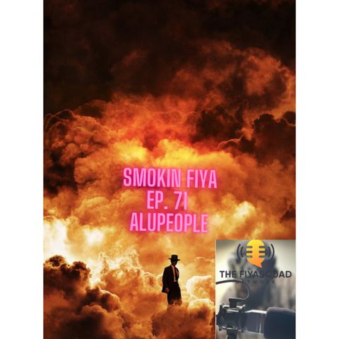 Smokin FIYA Ep. 71 | Alupeople