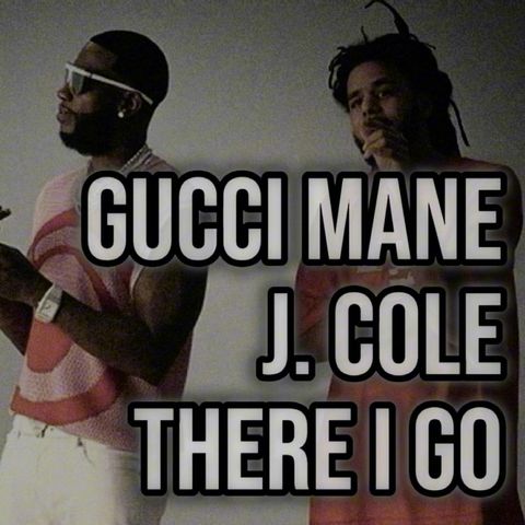 Gucci Mane & J. Cole - There I Go