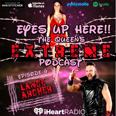 Eyes Up Here!! Episode 6: Lance Archer Is A Nice Bad Guy