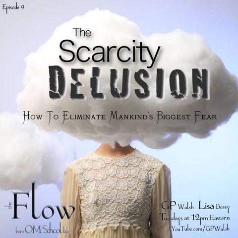 Episode 009 - The Scarcity Delusion - How To Eliminate Mankind's Biggest Fear