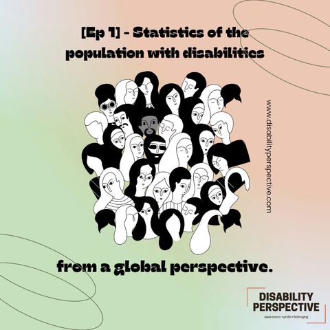 [Ep.1] - Disability Perspective - Statistics of the population with disabilities from a global perspective.