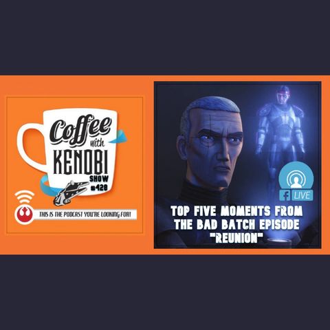 CWK Show #428 LIVE: Top Five Moments From Star Wars: The Bad Batch "Reunion"