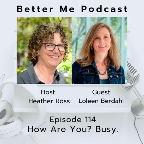 EP 114 How Are You? Busy (with guest Loleen Berdhal)