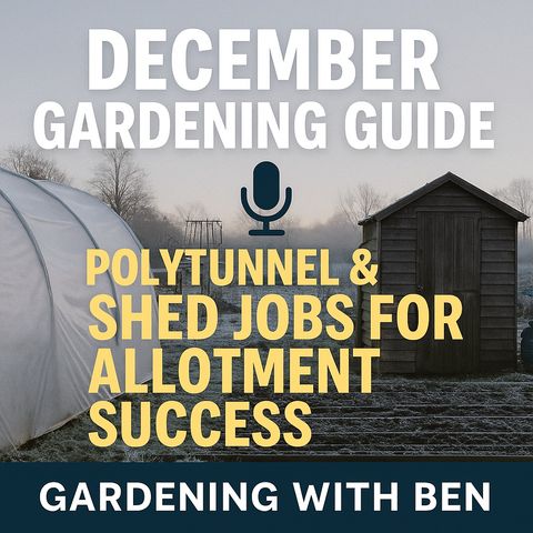 🎧 ❄️ December Gardening Guide | Polytunnel & Shed Jobs for Allotment Success