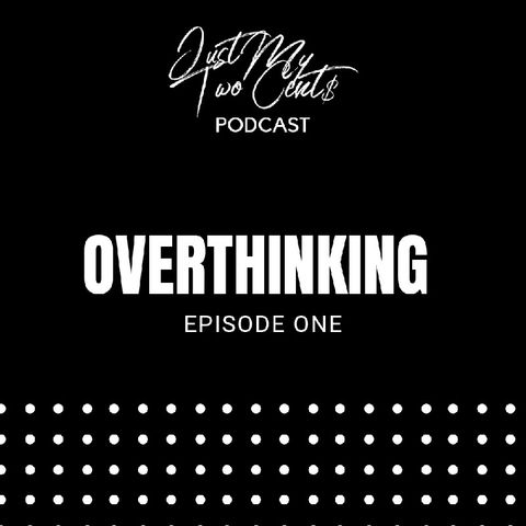Episode 1: Overthinking - Just My Two Cents