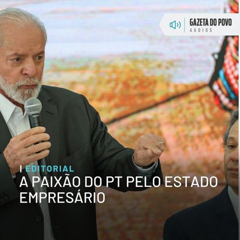 Editorial: A paixão do PT pelo Estado empresário