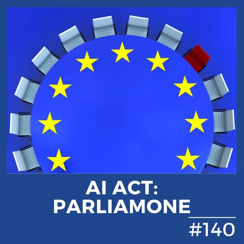 #140 - AI Act: è ora di parlarne seriamente