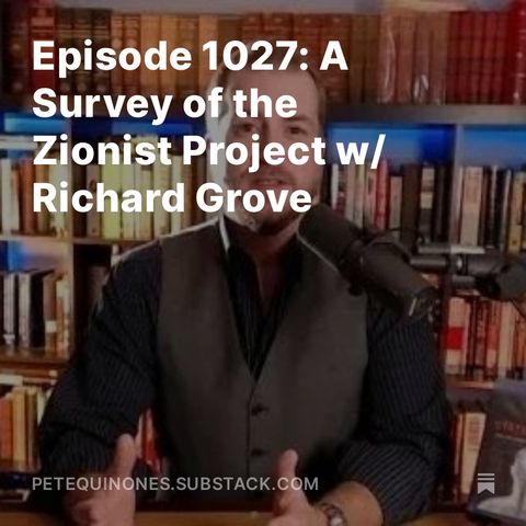 Episode 1027: A Survey of the Zionist Project w/ Richard Grove
