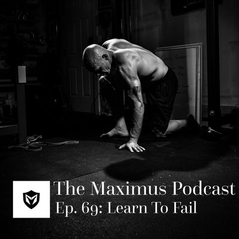 The Maximus Podcast Ep. 69 - Learn to Fail