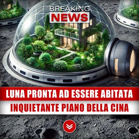 Luna Pronta Ad Essere Abitata: Inquietante Piano Della Cina!