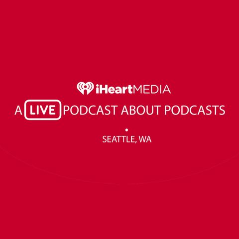 A Podcast About Podcasts LIVE at iHeartMedia Seattle
