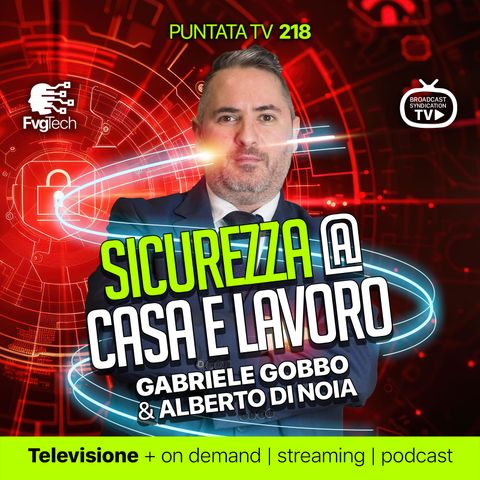 218 - Cybersicurezza a casa e in azienda. Con Gabriele Gobbo e Alberto Di Noia