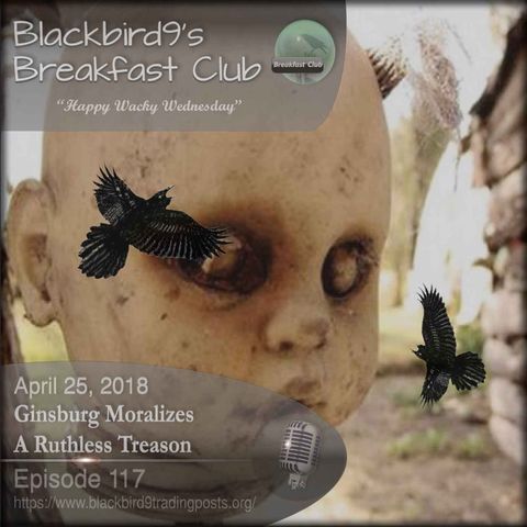 Ginsburg Moralizes A Ruthless Treason - Blackbird9 Podcast