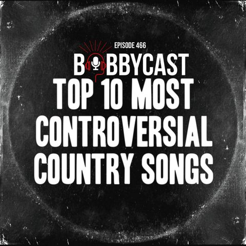 #466 - Top 10 Controversial Country Songs + Ethan Frice on Conspiracies