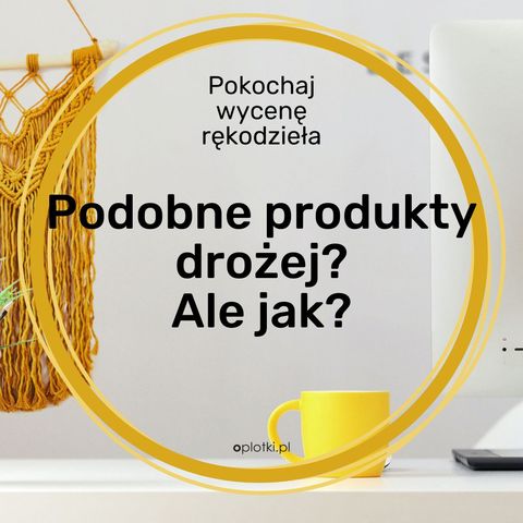 Jak sprzedawać drożej podobne produkty?