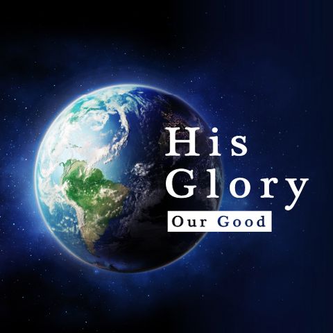 His Glory, Our Good