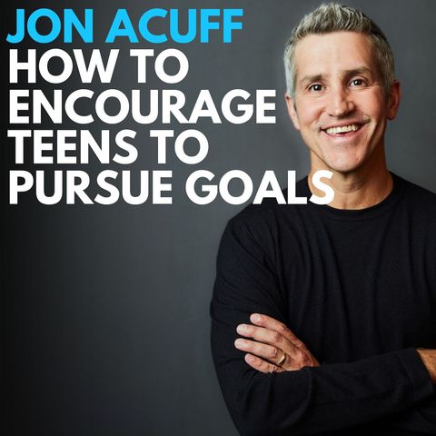 Episode 267 - Attn Parents: Jon Acuff on How to Encourage Your Teens to Pursue Goals!