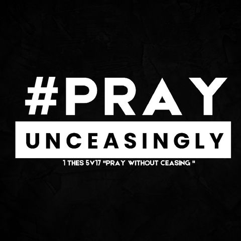 Episode 1 - #PRAY UNCEASINGLY podcast