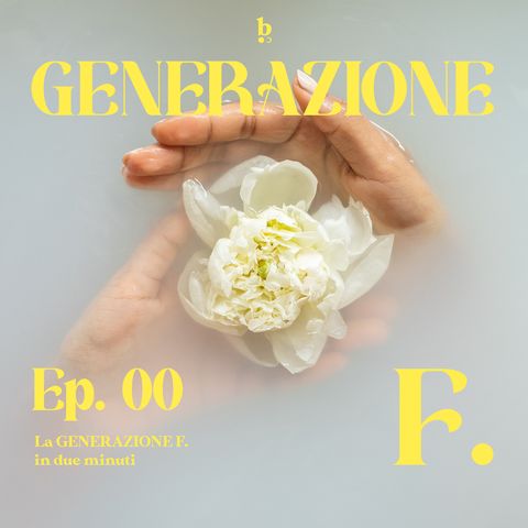 Ep.00 | La 'Generazione F.' in due minuti