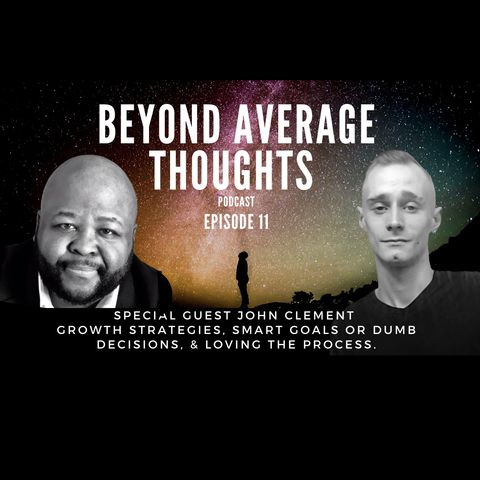 Growth Strategies, Smart Goals, & loving The Process w/ John Clement -  Episode 10 - Beyond Average Thoughts