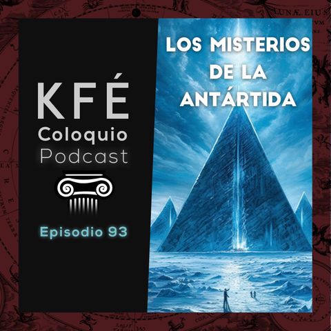 Bajo el Hielo: LOS MISTERIOS y Enigmas de la ANTÁRTIDA - KFÉ Coloquio Podcast EP # 93