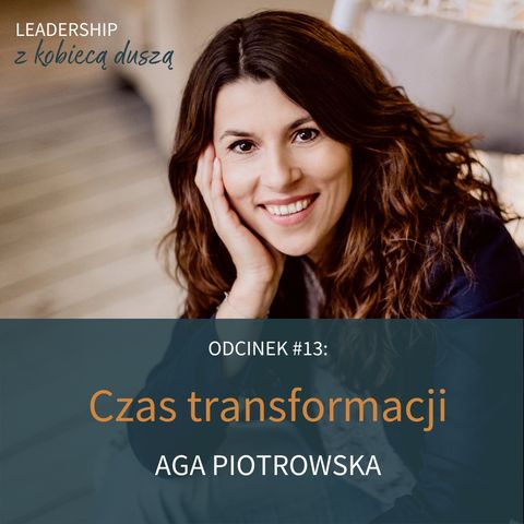 Leadership z Kobiecą Duszą Podcast #13 - Czas transformacji - Agnieszka Piotrowska