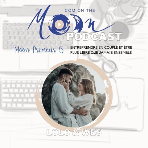 #MoonPreneur5 : Entreprendre en couple et être plus libre que jamais ensemble avec Lolo & Wes
