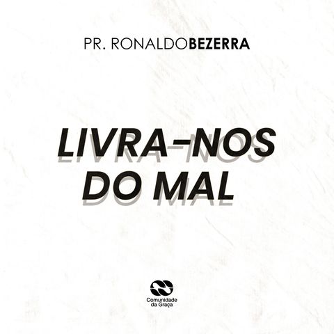 LIVRA-NOS DO MAL // pr. Ronaldo Bezerra