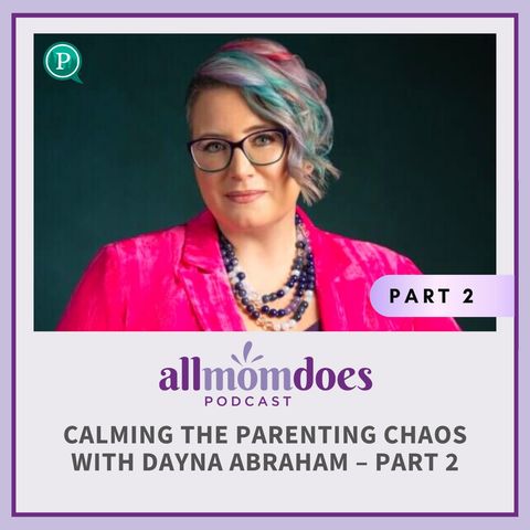Calming the Parenting Chaos with Dayna Abraham - PART 2