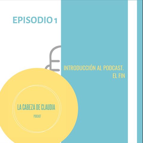 El Fin. Introducción al Podcast: La Cabeza de Claudia